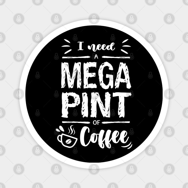 I need a MEGA PINT of Coffee Magnet by Ldgo14